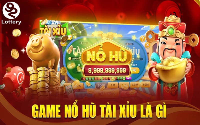 Game Tài xỉu nổ hũ 92Lottery là gì?