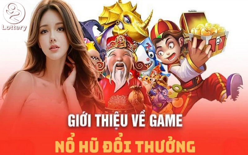 Giới thiệu đôi nét về game nổ hũ đổi thưởng 92Lottery thế nào?