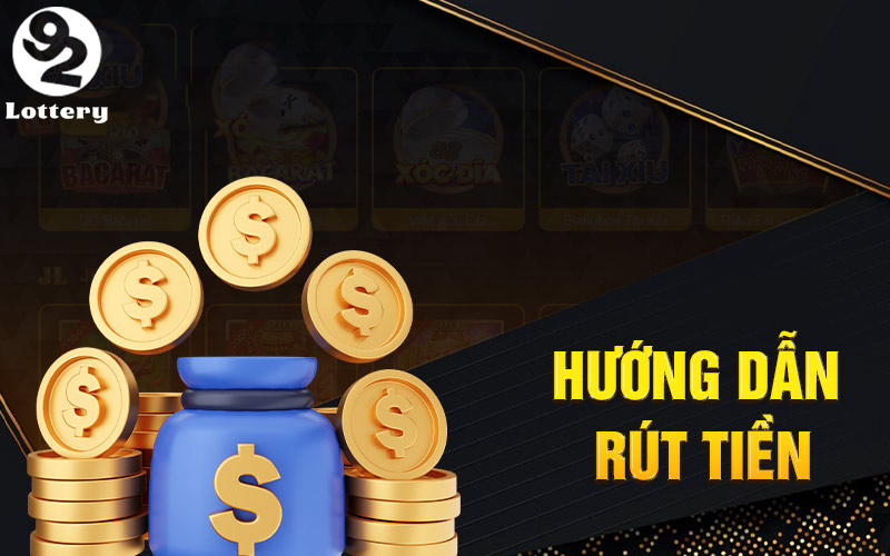 Các bước rút tiền 92Lottery thực hiện nhanh chóng