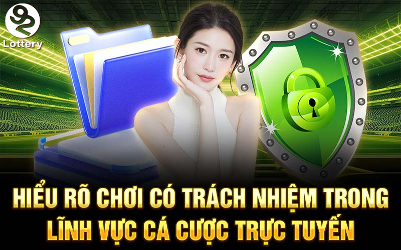 Thành viên phải hiểu rõ trách nhiệm khi chơi tại nhà cái 92lottery